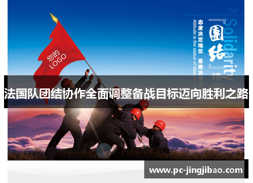 法国队团结协作全面调整备战目标迈向胜利之路